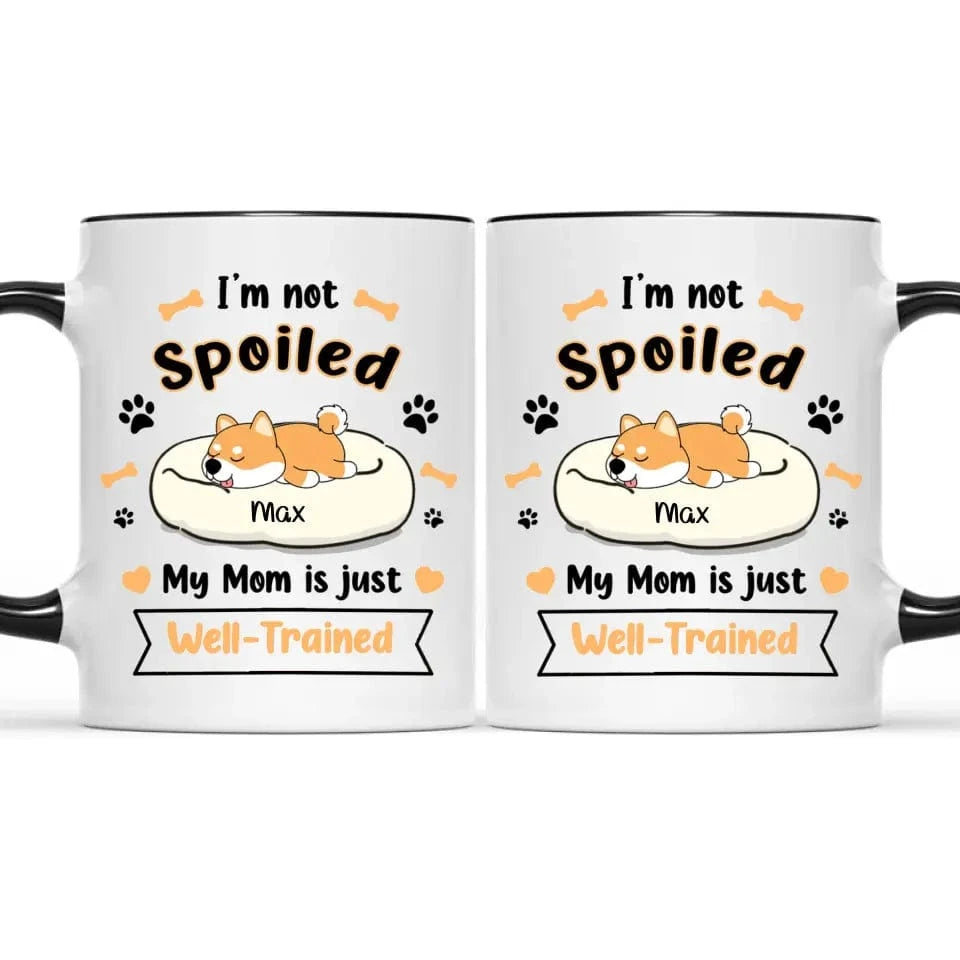 Personalized Mug - I'm Not Spoiled My Mom Is Just Well- Trained - Gift For Dog Mom, Mother's Day Gift