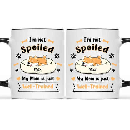 Personalized Mug - I'm Not Spoiled My Mom Is Just Well- Trained - Gift For Dog Mom, Mother's Day Gift