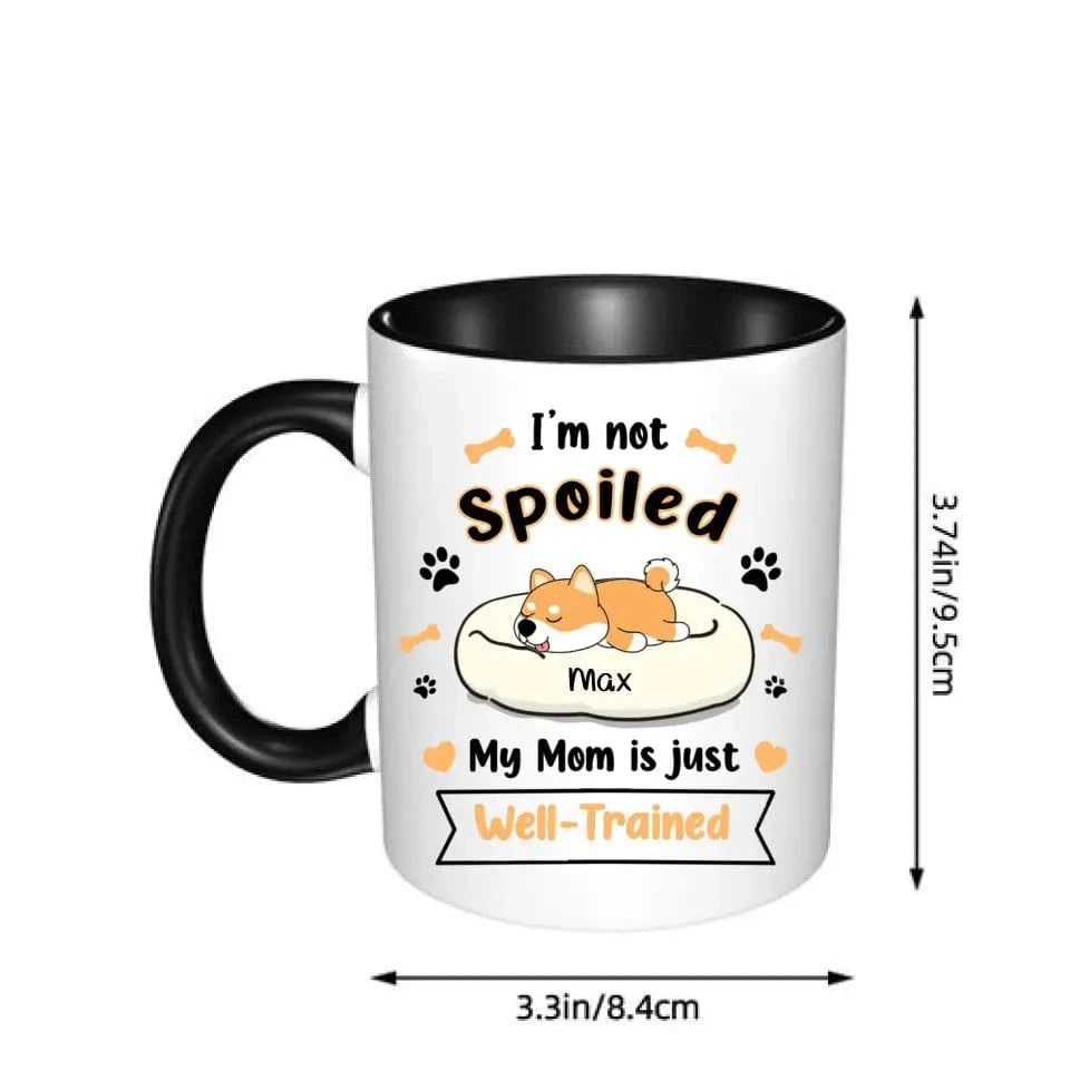 Personalized Mug - I'm Not Spoiled My Mom Is Just Well- Trained - Gift For Dog Mom, Mother's Day Gift