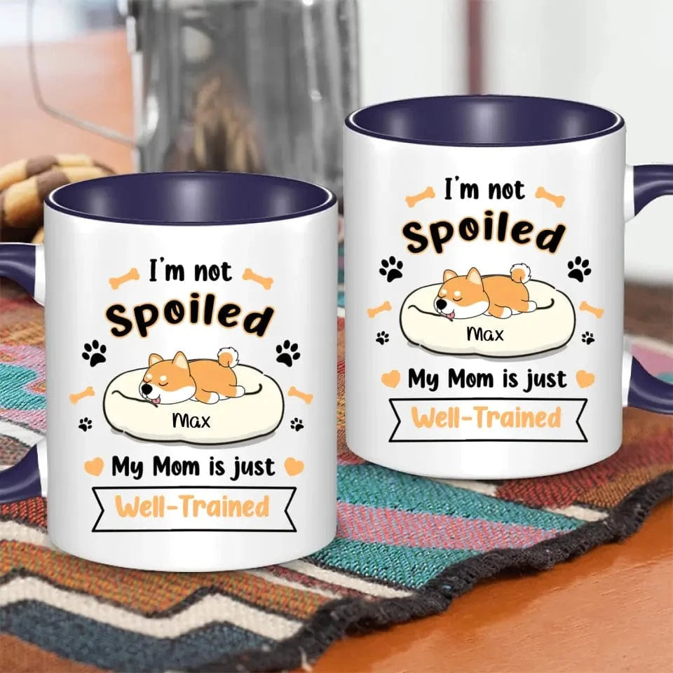 Personalized Mug - I'm Not Spoiled My Mom Is Just Well- Trained - Gift For Dog Mom, Mother's Day Gift